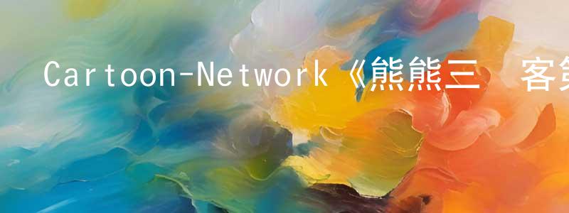 曾浪花發布Cartoon-Network《熊熊三賤客第一季》迅雷下載/在線觀看/百度云-動漫/卡通-美劇天堂